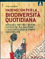 Vademecum per la biodiversità quotidiana: Manuale per seed savers: custodire sul balcone e nell’orto semi e piante dimenticate . E-book. Formato EPUB ebook