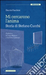 Mi cercarono l’anima: Storia di Stefano Cucchi . E-book. Formato EPUB ebook