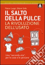 Il salto della pulce. La rivoluzione dell’usato: Una “seconda vita”, per le cose e le persone . E-book. Formato EPUB ebook