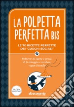 La polpetta perfetta bis: Le 70 ricette perfette dei “cuochi sociali”. Polpette di carne e pesce, di formaggio e verdure, vegan friendly. E-book. Formato EPUB ebook