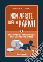 Non aprite quella pappa!: Manuale di autodifesa per genitori e bimbi. E-book. Formato EPUB ebook