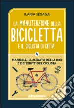 La manutenzione della bicicletta e il ciclista di città: Manuale illustrato della bici e dei diritti del ciclista. E-book. Formato EPUB ebook