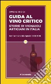 Guida al vino critico 2017: Storie di vignaioli artigiani in Italia. Con l’archivio dei vignaioli 2012-2016. E-book. Formato EPUB ebook