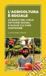 L’agricoltura è sociale: Le radici nel cielo: fattorie sociali e nuove culture contadine. E-book. Formato EPUB ebook