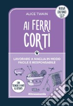 Ai ferri corti. 3° Edizione: Lavorare a maglia in modo facile e responsabile. Con tecniche e punti illustrati. E-book. Formato EPUB ebook