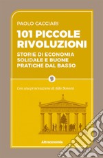 101 piccole rivoluzioni: Storie di economia solidale e buone pratiche dal basso. Con una presentazione di Aldo Bonomi. E-book. Formato EPUB