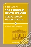 101 piccole rivoluzioni: Storie di economia solidale e buone pratiche dal basso. Con una presentazione di Aldo Bonomi. E-book. Formato EPUB ebook