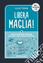 Libera maglia!: Manuale per creare 10 e più capi facili ed etici. Modelli con istruzioni e foto. E-book. Formato EPUB ebook