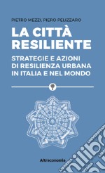 La città resilienteStrategie e azioni di resilienza urbana in Italia e nel mondo. E-book. Formato EPUB ebook