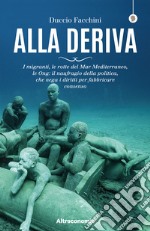 Alla deriva: I migranti, le rotte del Mar Mediterraneo, le Ong: il naufragio della politica, che nega i diritti per fabbricare il consenso. E-book. Formato EPUB