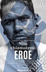 Non chiamatemi eroeStorie di ribellione, resistenza e coraggio. Per difendere i diritti umani, ad ogni costo. E-book. Formato EPUB ebook