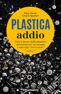 Plastica addio Fare a meno della plastica: istruzioni per un mondo e una vita 