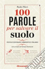 100 parole per salvare il suoloPiccolo dizionario urbanistico-italiano. E-book. Formato EPUB ebook