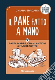 Il pane fatto a mano33 ricette e storie di pane buono, bio e solidale. E-book. Formato EPUB ebook di Chiara Spadaro