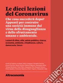 Le dieci lezioni del CoronavirusChe cosa succederà dopo? Appunti per costruire una società immune dai virus della disuguaglianza e dello sfruttamento umano e ambientale. E-book. Formato PDF ebook di Alessandro Volpi