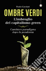 Ombre verdi. Nuova edizione epubL’imbroglio del capitalismo green. Cambiare paradigma dopo la pandemia . E-book. Formato EPUB