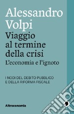 Viaggio al termine della crisiL’economia e l’ignoto. I nodi del debito pubblico e della riforma fiscale. E-book. Formato EPUB ebook