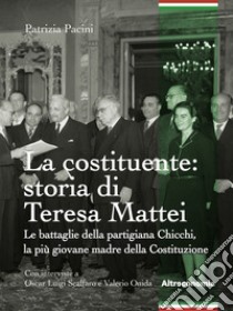 La costituente: storia di Teresa MatteiLe battaglie della partigiana Chicchi, la più giovane madre della Costituzione. E-book. Formato EPUB ebook di Patrizia Pacini