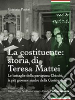 La costituente: storia di Teresa MatteiLe battaglie della partigiana Chicchi, la più giovane madre della Costituzione. E-book. Formato EPUB