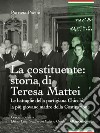 La costituente: storia di Teresa MatteiLe battaglie della partigiana Chicchi, la più giovane madre della Costituzione. E-book. Formato EPUB ebook