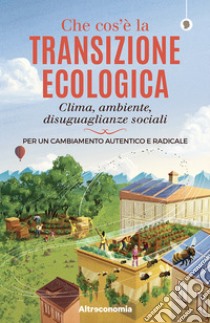 Che cos’è la transizione ecologicaClima, ambiente, disuguaglianze sociali. Per un cambiamento autentico e radicale. E-book. Formato EPUB ebook di Massimo Acanfora