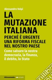 La mutazione italianaPerché è urgente una riforma fiscale nel nostro Paese. Come salvare la nostra democrazia, la finanza, il debito, lo Stato. E-book. Formato EPUB ebook di Alessandro Volpi