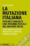 La mutazione italianaPerché è urgente una riforma fiscale nel nostro Paese. Come salvare la nostra democrazia, la finanza, il debito, lo Stato. E-book. Formato EPUB ebook di Alessandro Volpi