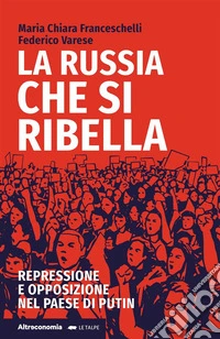 La Russia che si ribellaRepressione e opposizione nel Paese di Putin. E-book. Formato EPUB ebook