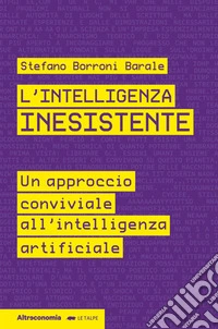 L’intelligenza inesistenteUn approccio conviviale all'intelligenza artificiale. E-book. Formato EPUB ebook