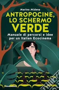 Antropocine, lo schermo verdeManuale di percorsi e idee per un Italian Ecocinema. E-book. Formato EPUB ebook