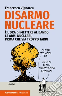 Disarmo nucleareÈ ora di mettere al bando le armi nucleari. Prima che sia troppo tardi. E-book. Formato EPUB ebook