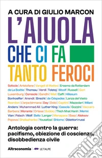 L’aiuola che ci fa tanto ferociAntologia contro la guerra: pacifismo, obiezione di coscienza, disobbedienza civile. E-book. Formato EPUB ebook