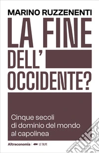 La fine dell’Occidente?Cinque secoli di dominio del mondo al capolinea. E-book. Formato EPUB ebook