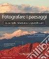 Fotografare i paesaggi. Da semplici istantanee a grandi scatti. E-book. Formato PDF ebook di Rob Sheppard