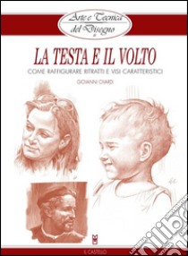 Arte e Tecnica del Disegno - 11 - La testa e il volto: Come raffigurare ritratti e visi caratteristici. E-book. Formato Mobipocket ebook di Giovanni Civardi