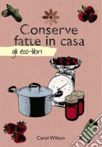 Conserve fatte in casa. E-book. Formato EPUB ebook di Carol Wilson