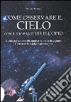 Come Osservare il cielo con il mio primo telescopio: Guida per conoscere, montarlo, metterlo a punto e ottenere le migliori prestazioni. E-book. Formato EPUB ebook di Walter Ferreri