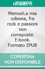 MemoirLa mia odissea, fra rock e passioni non corrisposte. E-book. Formato EPUB ebook