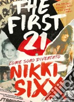 The First 21Come sono diventato Nikki Sixx. E-book. Formato EPUB ebook