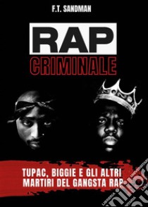 Rap criminaleTupac, Biggie e gli altri martiri del gangsta rap. E-book. Formato EPUB ebook di F. T. Sandman