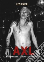 AXLLa biografia del leader dei Guns N&apos;Roses. E-book. Formato EPUB