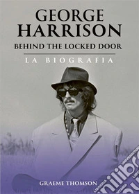 George Harrison Behind the Locked DoorLa biografia. E-book. Formato EPUB ebook