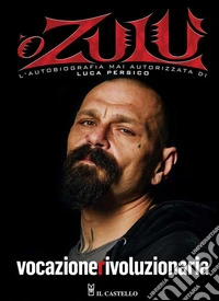 Vocazione rivoluzionaria. ‘O ZulùL'autobiografia mai autorizzata di Luca Persico. E-book. Formato EPUB ebook