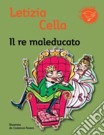 Il re maleducato: Storie fantastiche disegnate. E-book. Formato PDF ebook di Letizia Cella