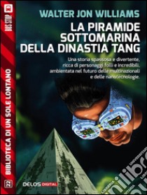 La piramide sottomarina della Dinastia Tang. E-book. Formato EPUB ebook di Walter Jon Williams