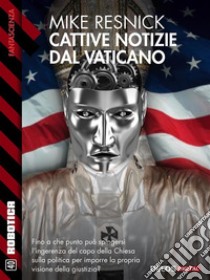 Cattive notizie dal Vaticano: Notizie dal Vaticano 2. E-book. Formato EPUB ebook di Mike Resnick