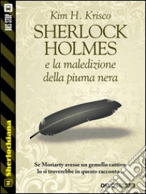 Sherlock Holmes e la maledizione della piuma nera. E-book. Formato EPUB ebook di Kim H. Krisco