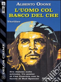 L'uomo col basco del Che. E-book. Formato EPUB ebook di Alberto Odone