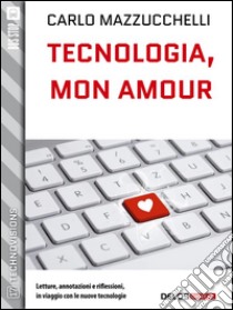Tecnologia, mon amour. E-book. Formato EPUB ebook di Carlo Mazzucchelli