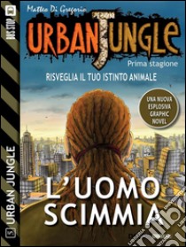 Urban Jungle: L'uomo scimmia: Urban Jungle 5. E-book. Formato PDF ebook di Matteo Di Gregorio